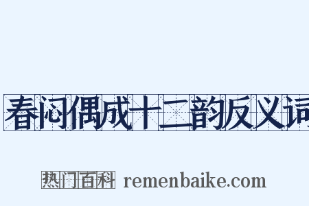 春闷偶成十二韵反义词是什么意思的图片